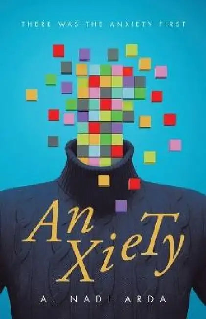Anxiety: There was the Anxiety First by A. Nadi Arda