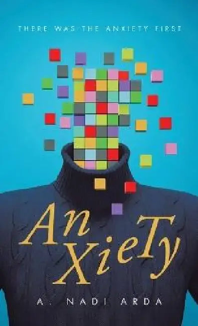 Anxiety: There was the Anxiety First by A. Nadi Arda