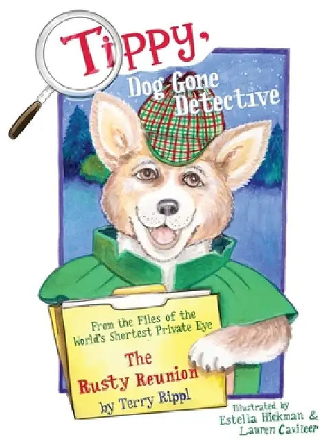 Tippy, Dog Gone Detective: From the Files of the World's Shortest Private Eye The Rusty Reunion by Terry Rippl, Estella Hickman, Lauren Cavileer