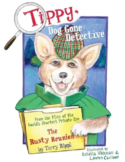 Tippy, Dog Gone Detective: From the Files of the World's Shortest Private Eye The Rusty Reunion by Terry Rippl, Estella Hickman, Lauren Cavileer