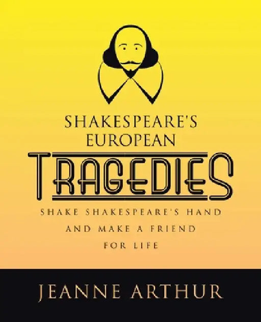 Shakespeare's European Tragedies: Shake Shakespeare's hand and make a friend for life by Jeanne Arthur