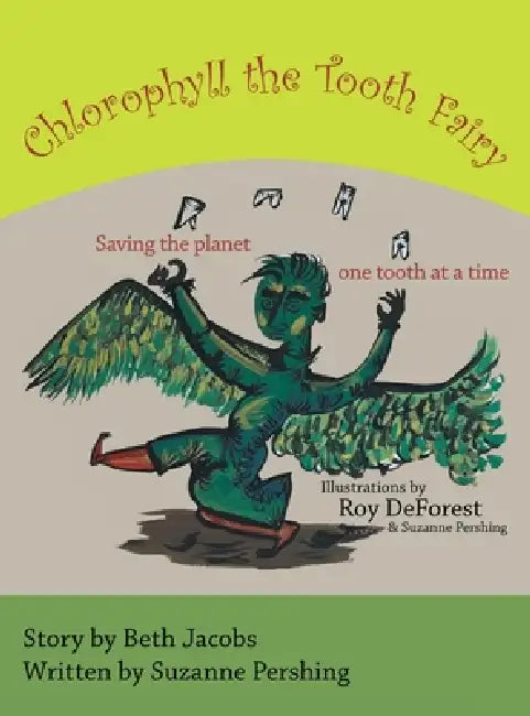 Chlorophyll the Tooth Fairy: Saving the planet one tooth at a time by Suzanne Pershing, Roy DeForest, Beth Jacobs