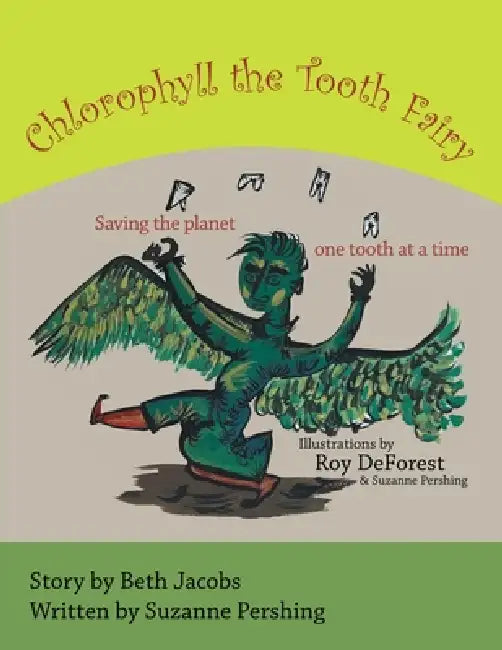 Chlorophyll the Tooth Fairy: Saving the planet one tooth at a time by Suzanne Pershing, Roy DeForest, Beth Jacobs