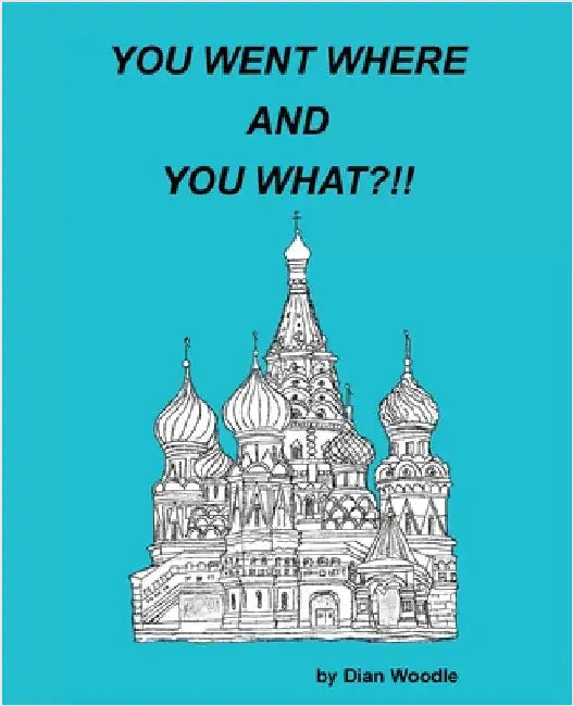 You Went Where and You What?!! by Woodle, Dian