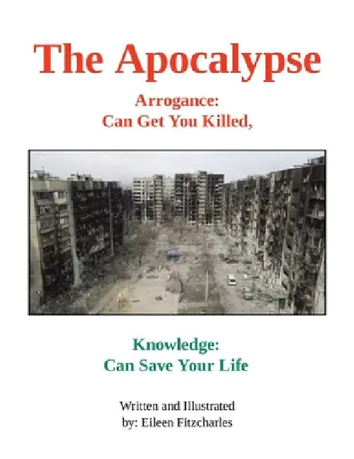 The Apocalypse: Arrogance: Can Get You Killed, Knowledge: Can Save Your Life by Eileen Fitzcharles