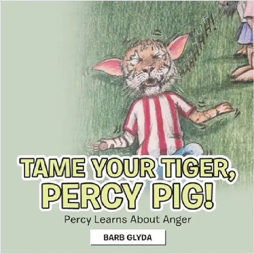 Tame Your Tiger, Percy Pig!: Percy Learns About Anger by Glyda, Barb