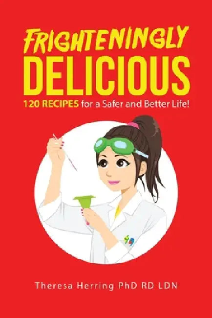Frighteningly Delicious: 120 Recipes for a Safer and Better Life! by Theresa Herring Rd Ldn