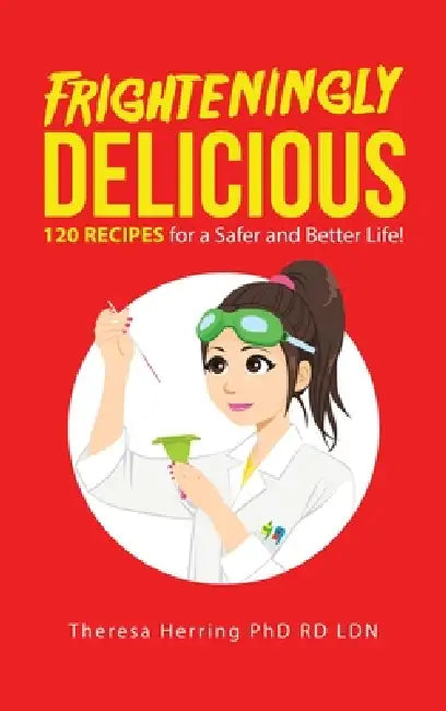 Frighteningly Delicious: 120 Recipes for a Safer and Better Life! by Theresa Herring Rd Ldn