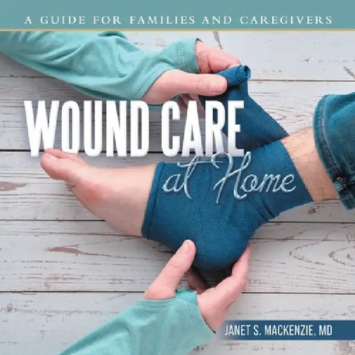 Wound Care at Home: A Guide for Families and Caregivers by Janet S. MacKenzie