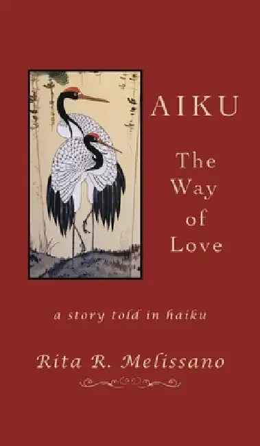 AIKU The Way of Love: A story told in Haiku by Rita R. Melissano