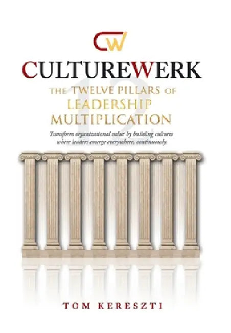 CultureWerk: The Twelve Pillars of Leadership Multiplication by Tom Kereszti