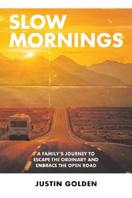 Slow Mornings: A Family's Journey to Escape the Ordinary and Embrace the Open Road by Justin Golden
