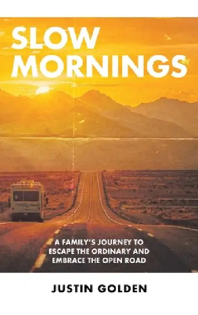 Slow Mornings: A Family's Journey to Escape the Ordinary and Embrace the Open Road by Justin Golden