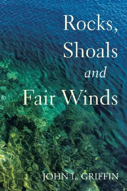 Rocks, Shoals and Fair Winds: A Collection of Poems and Songs by John L. Griffin