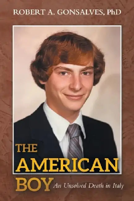 The American Boy: An Unsolved Death in Italy by Robert A. Gonsalves