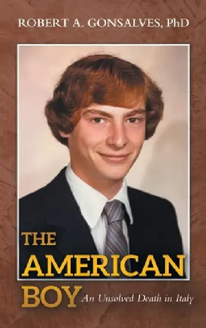 The American Boy: An Unsolved Death in Italy by Robert A. Gonsalves