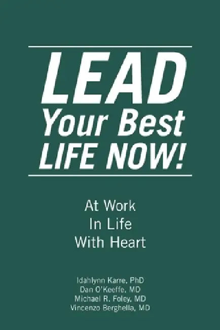 LEAD Your Best LIFE NOW!: At Work In Life With Heart by Idahlynn Karre, Dan O'Keeffe, Michael R. Foley