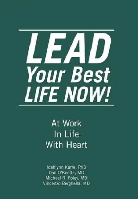 LEAD Your Best LIFE NOW!: At Work In Life With Heart by Idahlynn Karre, Dan O'Keeffe, Michael R. Foley