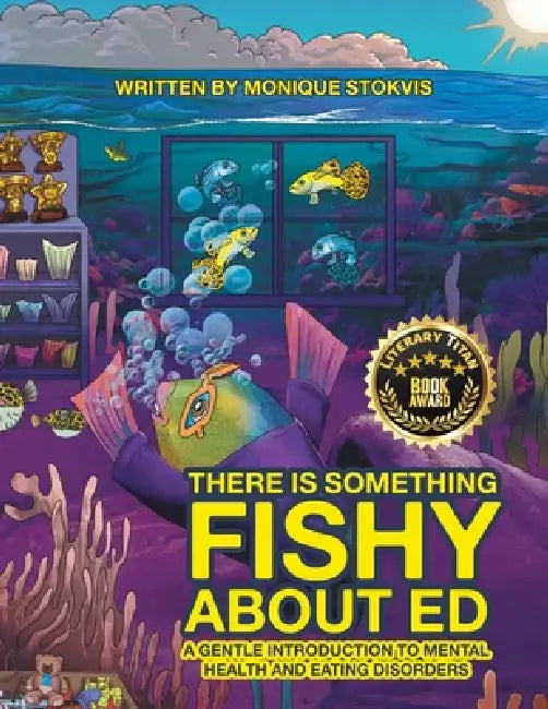 THERE IS SOMETHING FISHY ABOUT ed: A Gentle Introduction to Mental Health and Eating Disorders by Monique Stokvis