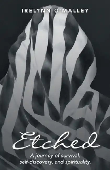 Etched: A journey of survival, self-discovery, and spirituality. by Irelynn O'Malley