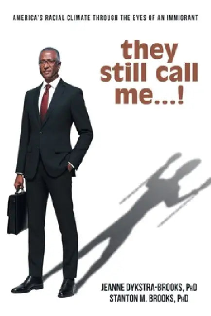 they still call me...!: America's racial climate through the eyes of an immigrant by Jeanne Dykstra-Brooks, Stanton M. Brooks