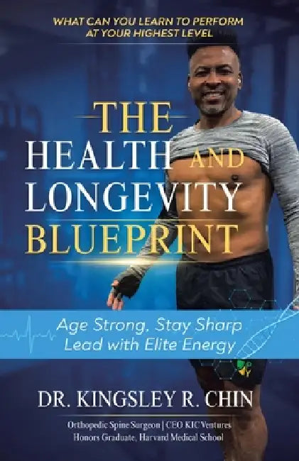 The Health and Longevity Blueprint: Age Strong. Stay Sharp. Lead with Elite Energy by Kingsley R. Chin
