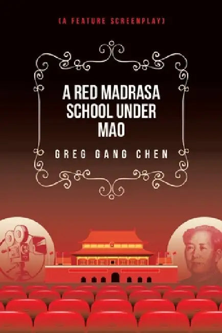 A Red Madrasa School under Mao: (A Feature Screenplay) by Greg Gang Chen