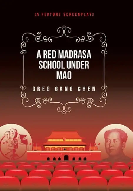 A Red Madrasa School under Mao: (A Feature Screenplay) by Greg Gang Chen