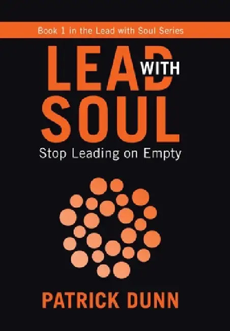 Stop Leading on Empty: Book 1 in the Lead with Soul Series by Patrick Dunn