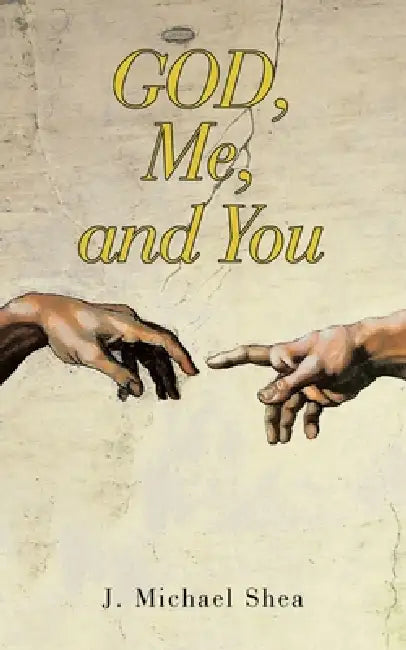 GOD, Me, and You by J. Michael Shea