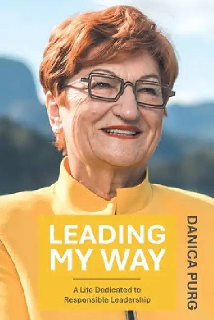 Leading My Way: A Life Dedicated to Responsible Leadership by Danica Purg