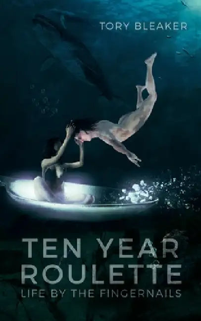 Ten Year Roulette: Life By The Fingernails by Tory Bleaker