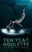 Ten Year Roulette: Life By The Fingernails by Tory Bleaker