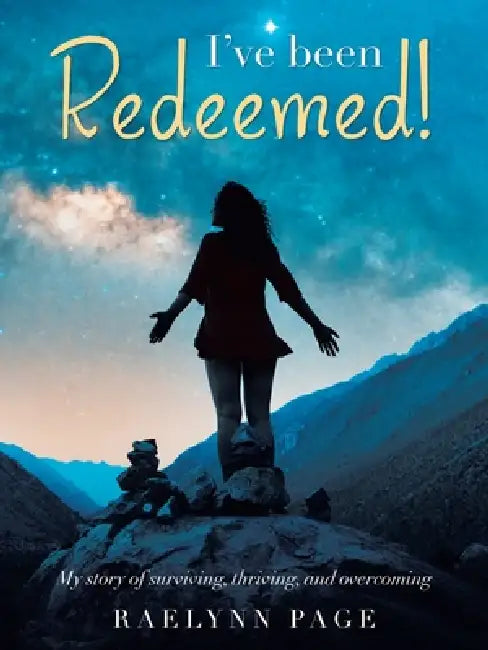 I've been Redeemed!: My story of surviving, thriving, and overcoming by Raelynn Page