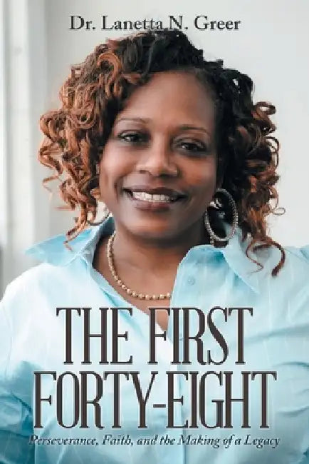 The First Forty-Eight: Perseverance, Faith, and the Making of a Legacy by Lanetta N. Greer