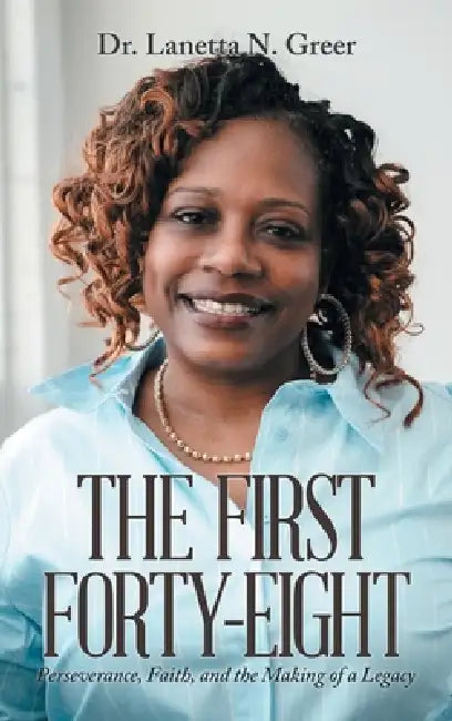 The First Forty-Eight: Perseverance, Faith, and the Making of a Legacy by Lanetta N. Greer