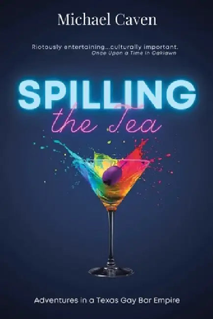 SPILLING the Tea: Adventures in a Texas Gay Bar Empire by Michael Caven