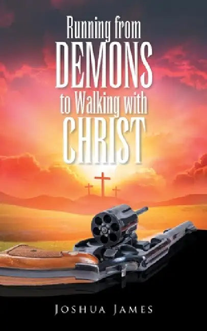 Running from DEMONS to Walking with CHRIST by Joshua James