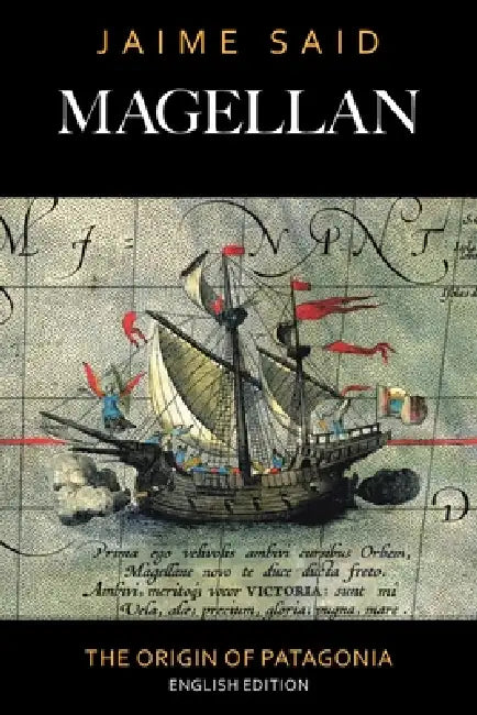 Magellan: The Origin of Patagonia by Jaime Said