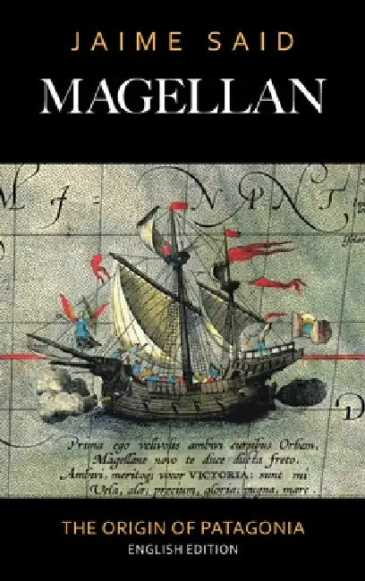Magellan: The Origin of Patagonia by Jaime Said