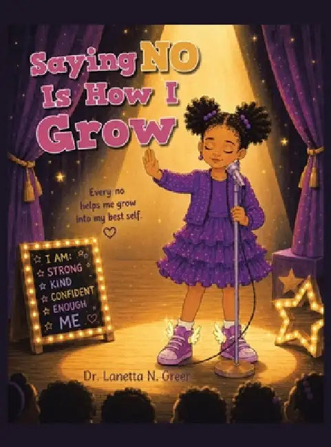 Saying No Is How I Grow: Every no helps me grow into my best self. by Lanetta N. Greer