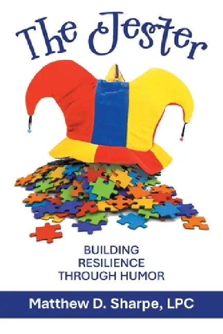 The Jester: Building Resilience Through Humor by Matthew D. Sharpe Lpc