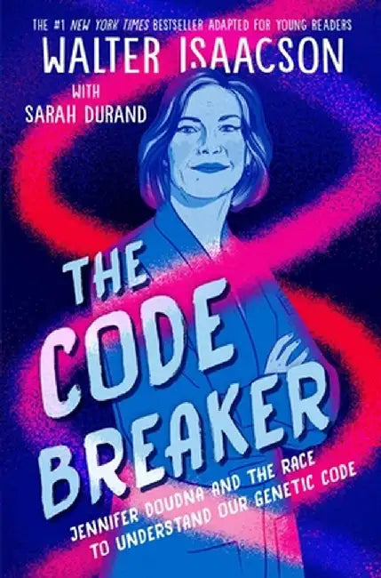 The Code Breaker -- Young Readers Edition: Jennifer Doudna and the Race to Understand Our Genetic Code by Walter Isaacson