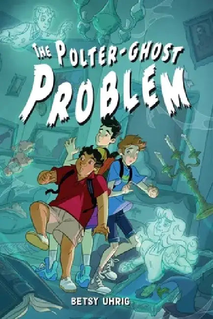 The Polter-Ghost Problem by Betsy Uhrig