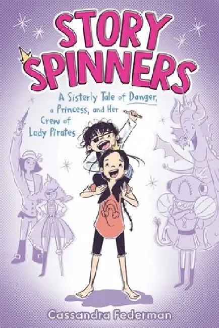 Story Spinners: A Sisterly Tale of Danger, a Princess, and Her Crew of Lady Pirates by Cassandra Federman