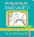 Oh My Oh My Oh Dinosaurs!: A Book of Opposites by Sandra Boynton