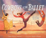 Cowboys at the Ballet: The Story of Choreographer Agnes de Mille by Claire Wrenn Bobrow, Ilaria Urbinati