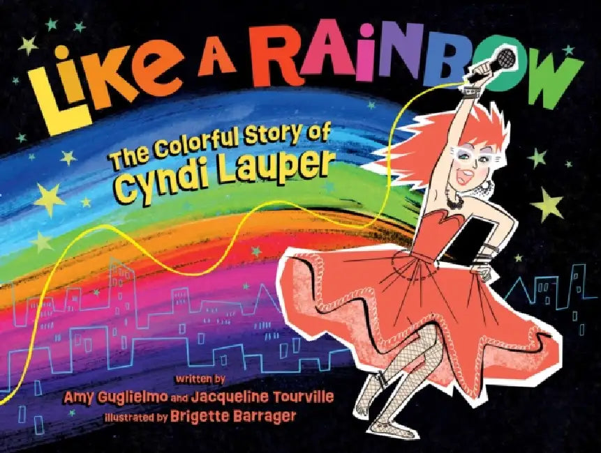 Like a Rainbow: The Colorful Story of Cyndi Lauper by Amy Guglielmo, Jacqueline Tourville, Brigette Barrager