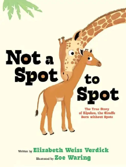 Not a Spot to Spot: The True Story of Kipekee, the Giraffe Born without Spots by Elizabeth Weiss Verdick