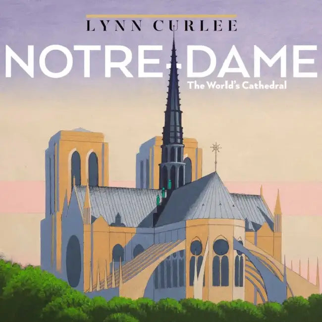 Notre-Dame: The World's Cathedral by Lynn Curlee, Lynn Curlee